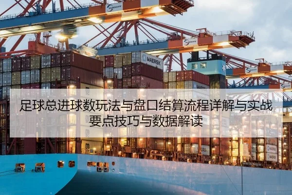 足球总进球数玩法与盘口结算流程详解与实战要点技巧与数据解读